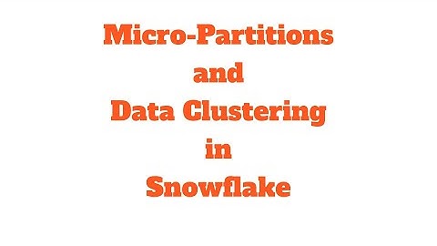 Snowflake Micro-Partitions and Data Clustering