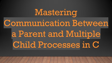 Mastering Communication Between a Parent and Multiple Child Processes in C