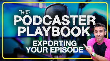 Podcaster Playbook: Save & Export Your Episode | Part 15/18