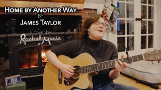Home by Another Way – James Taylor || Rachel Marie