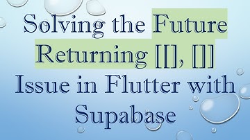 Solving the Future Returning [[], []] Issue in Flutter with Supabase