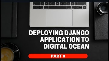 Deploying Django Application to Digital Ocean - Part 0
