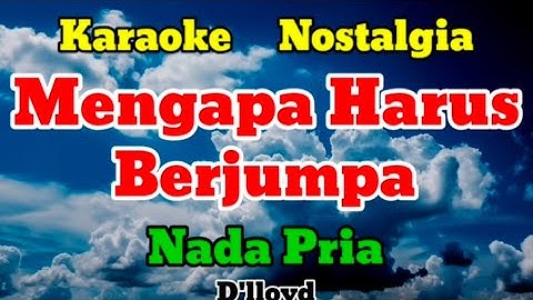 MENGAPA HARUS BERJUMPA - KARAOKE || NADA PRIA || D