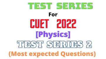 Test Series for CUET 2022(PHYSICS) | Most expected questions for CUET 2022 |