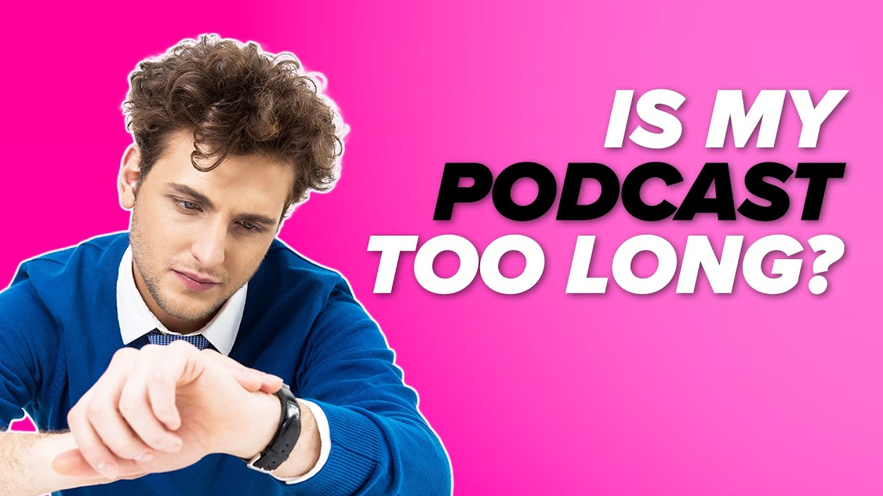 How Long Should Your Podcast Be?