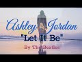 Ashley jordan  let it be the beatles cover