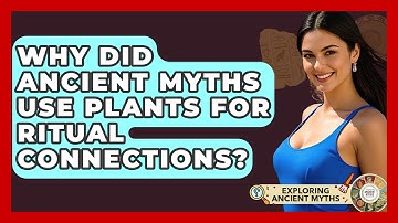 Why Did Ancient Myths Use Plants For Ritual Connections? - Exploring Ancient Myths