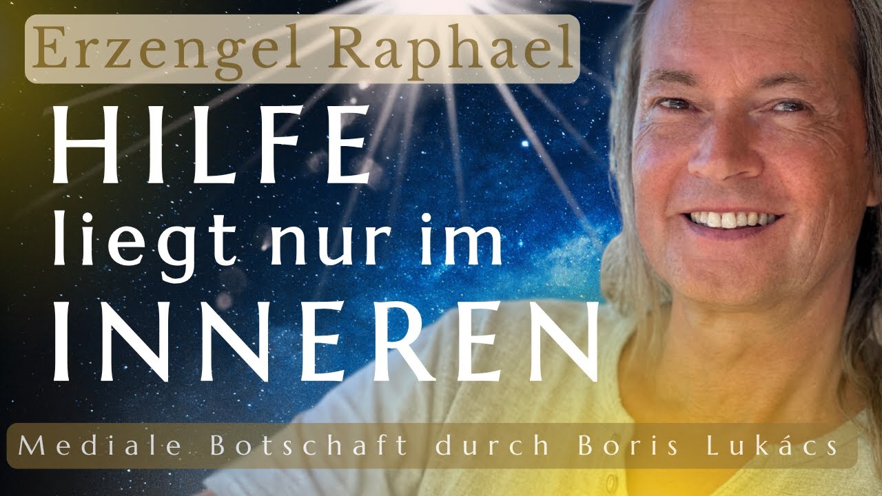Hilfe liegt nur im Inneren | Geisteskräfte | Aufstieg | Botschaft | Erzengel Raphael | Boris Lukács