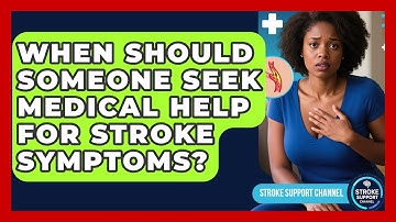 When Should Someone Seek Medical Help for Stroke Symptoms? | Stroke Support Channel