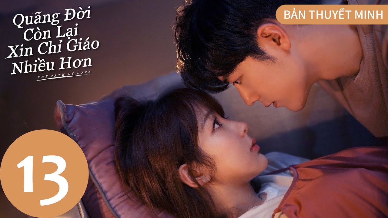 [BẢN THUYẾT MINH] | Quãng Đời Còn Lại Xin Chỉ Giáo Nhiều Hơn - Tập 13 | Dương Tử & Tiêu Chiến | WeTV