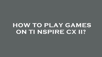How to play games on ti nspire cx ii?