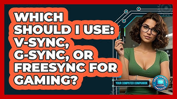 Which Should I Use: V-Sync, G-Sync, Or FreeSync For Gaming? - Your Computer Companion