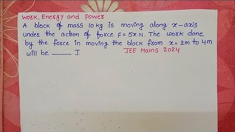 A block of mass 10kg is moving along x axis under the action of force F=5x N.The work done by