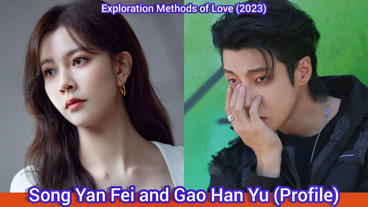 Song Yan Fei and Gao Han Yu | Exploration Methods of Love | Profile, Age, Birthplace, Height, ... |