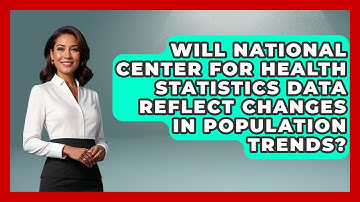 Will National Center for Health Statistics Data Reflect Changes in Population Trends?