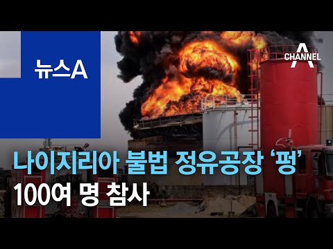 나이지리아 불법 정유공장 ‘펑’…100여 명 참사 | 뉴스A