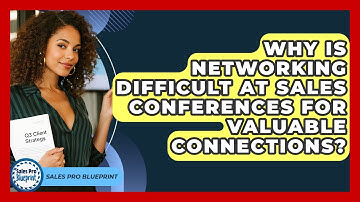 Why Is Networking Difficult At Sales Conferences For Valuable Connections? - Sales Pro Blueprint
