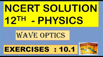 NCERT SOLUTION | CLASS 12 PHYSICS | WAVE OPTICS | EXERCISES 10.1 CBSE SOLUTION | NEET IIT JEE KVPY