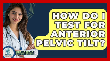 How Do I Test For Anterior Pelvic Tilt? - Orthopedic Support Network