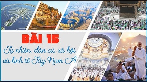 ĐỊA 11. BÀI 15. TỰ NHIÊN, DÂN CƯ, XÃ HỘI VÀ KINH TẾ TÂY NAM Á (bộ sách Chân trời sáng tạo)