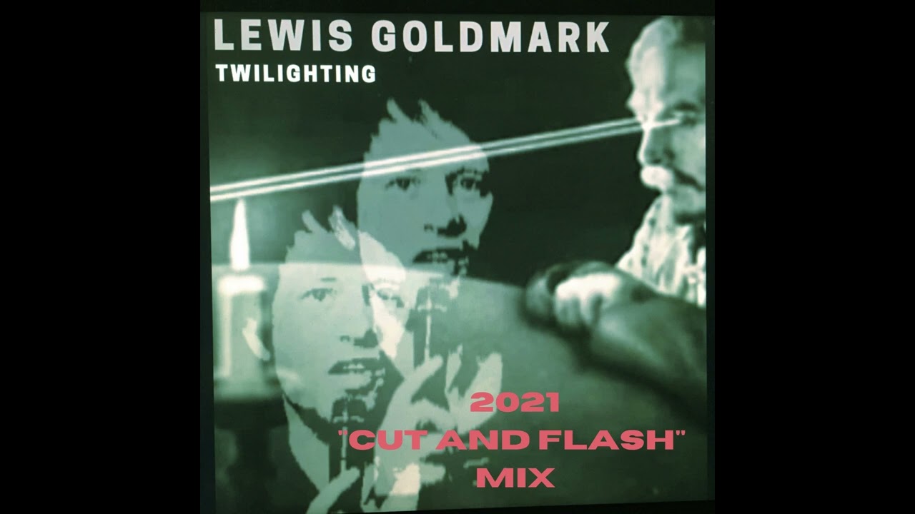 LEWIS GOLDMARK - Twilighting (2021 "Cut And Flash" Mix)
