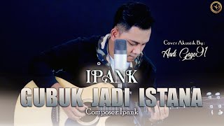 Gubuk Jadi Istana - Ipank || Cover By Andi Gayo91 ( Akustik Version )