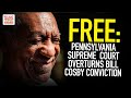 Free: Pennsylvania Supreme Court Overturns BIll Cosby Conviction