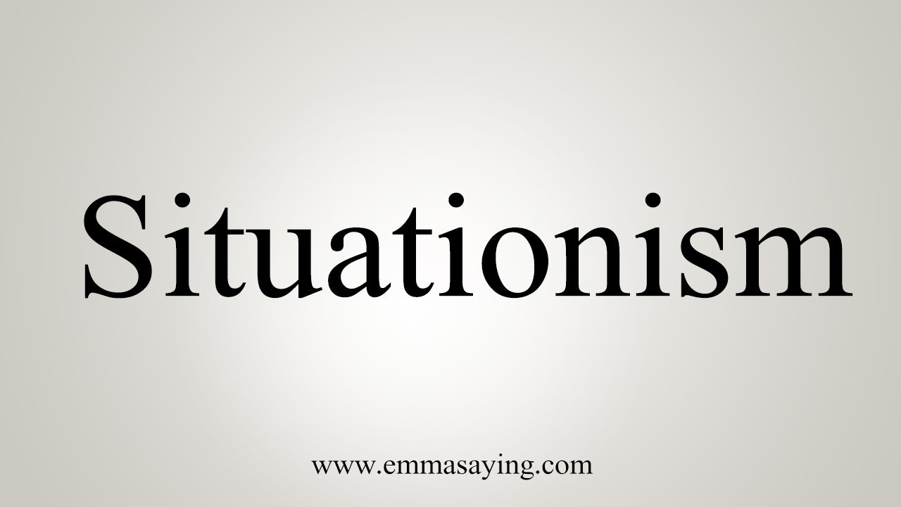 How To Say Situationism