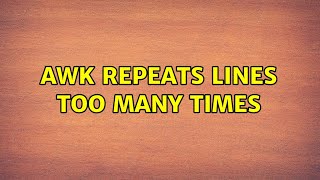 Ubuntu: awk repeats lines too many times (3 Solutions!!)