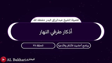 ٣٨- أذكار طرفي النهار : فضيلة الشيخ عبدالرزاق البدر حفظه الله