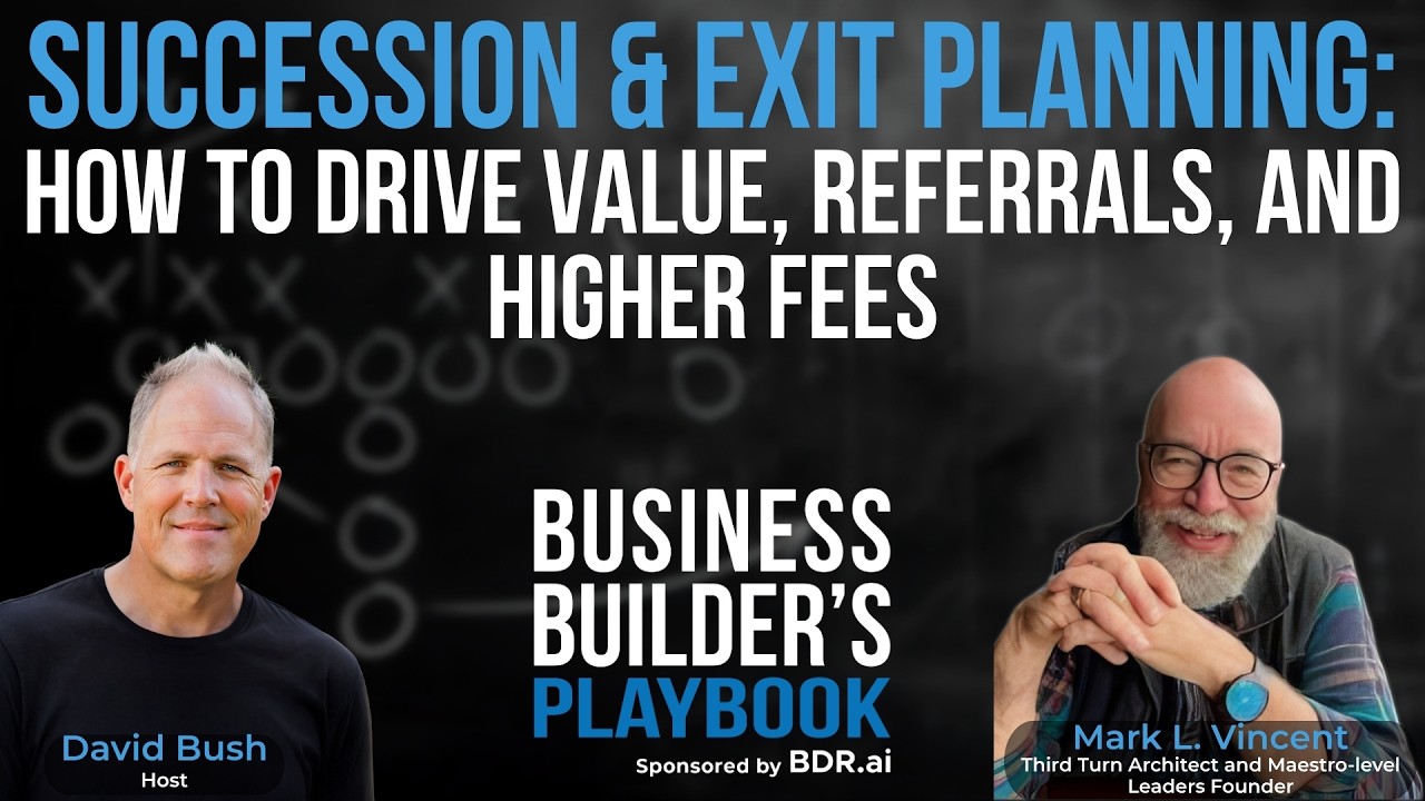 Succession & Exit Planning: How to Drive Value, Referrals, and Higher Fees with Mark L. Vincent