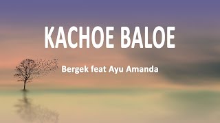 Bergek feat Ayu Amanda - Kachoe Baloe (Lirik Lagu)
