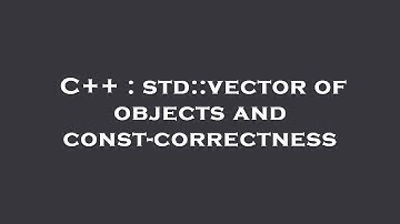 C++ : std::vector of objects and const-correctness