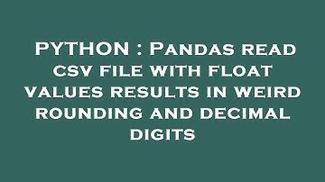 PYTHON : Pandas read csv file with float values results in weird rounding and decimal digits