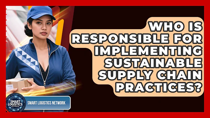 Who Is Responsible for Implementing Sustainable Supply Chain Practices?