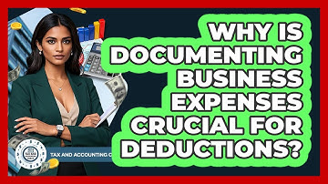 Why Is Documenting Business Expenses Crucial For Deductions? - Tax and Accounting Coach
