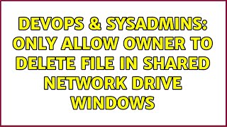 DevOps & SysAdmins: Only allow owner to delete file in shared network drive Windows (2 Solutions!!) Wealth