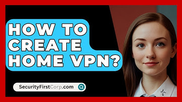 How To Create Home VPN? - SecurityFirstCorp.com