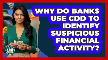 Why Do Banks Use CDD To Identify Suspicious Financial Activity? - Ask Your Bank Teller