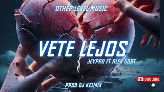 VETE LEJOS - JEYPRO FT ALEX GOAT [ PROD DJ KELMIX ]