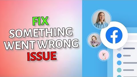 How to Fix Sorry, Something Went Wrong on Facebook 2025?