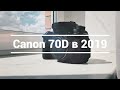 Canon 70D в 2019 году для съемки видео. Стоит ли оно того?