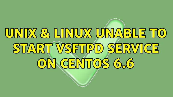 Unix & Linux: Unable to start vsftpd service on CentOS 6.6 (3 Solutions!!)