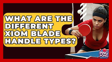 What Are The Different Xiom Blade Handle Types? - Ping Pong Prodigy