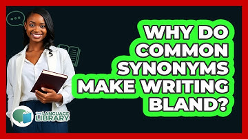 Why Do Common Synonyms Make Writing Bland? - The Language Library