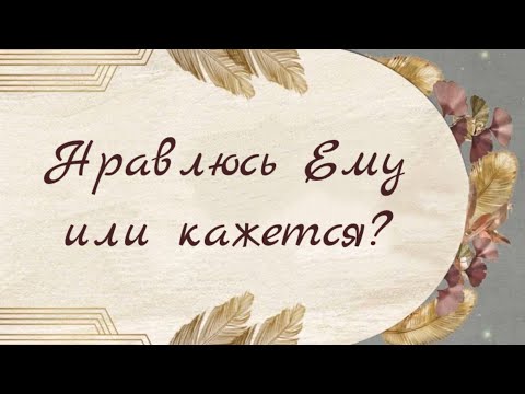 НРАВЛЮСЬ ЕМУ ИЛИ КАЖЕТСЯ? 💖😻💯 | Онлайн расклад таро