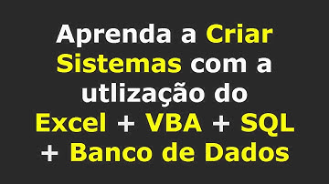 Aprenda a criar Sistemas com Excel, VBA, SQL e Banco de Dados