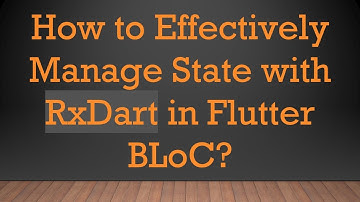 How to Effectively Manage State with RxDart in Flutter BLoC?