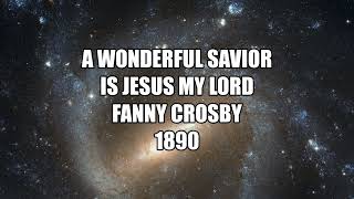 A Wonderful Savior Is Jesus My Lord by Fanny Crosby 1890  Song is 132 years old.