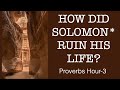 PROVERBS#3--HOW DID SOLOMON RUIN HIS LIFE? BY NEGLECTING THE WISDOM GOD OFFERED HIM